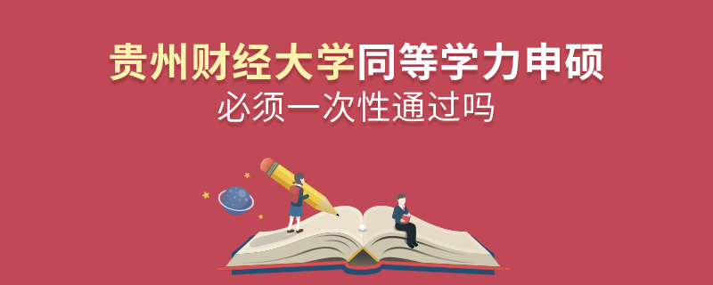 贵州财经大学同等学力申硕必须一次性通过吗