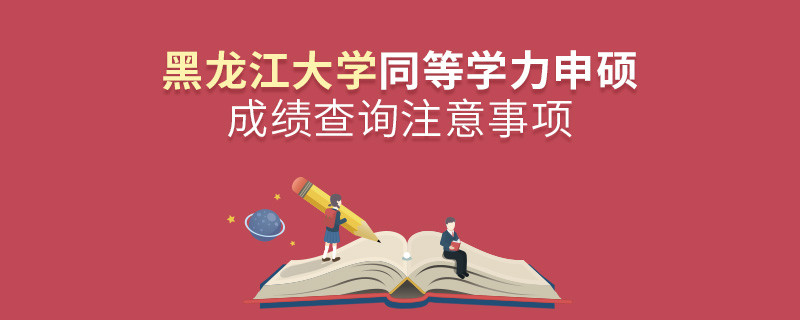 黑龙江大学同等学力申硕成绩查询注意事项！
