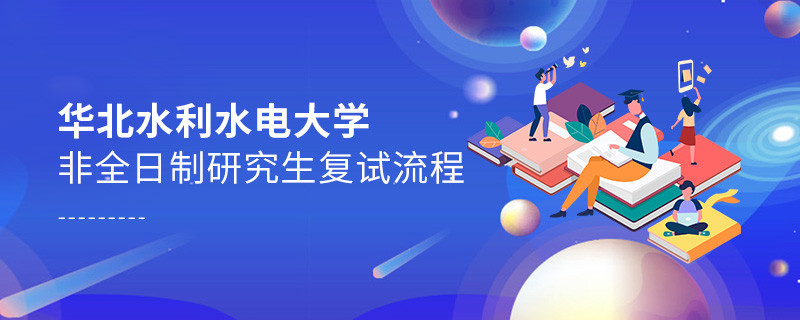 关于华北水利水电大学非全日制研究生复试流程的详细介绍！