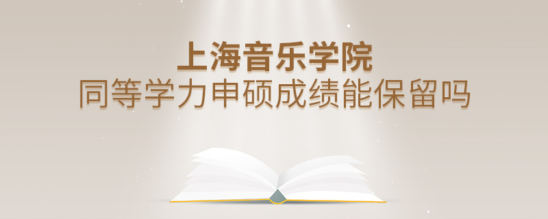 上海音乐学院同等学力申硕成绩能保留吗