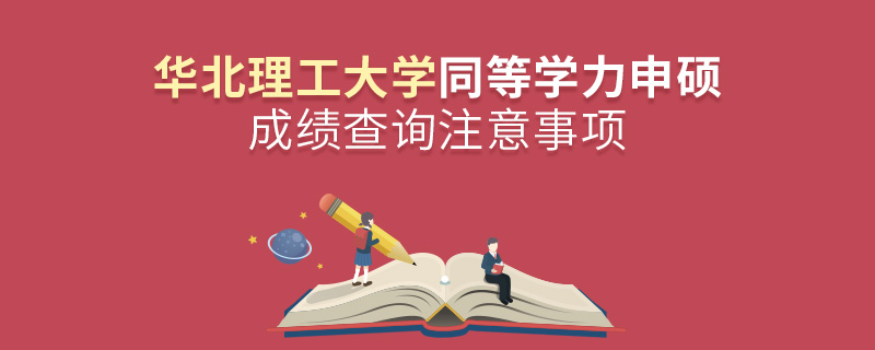 华北理工大学同等学力申硕成绩查询注意事项