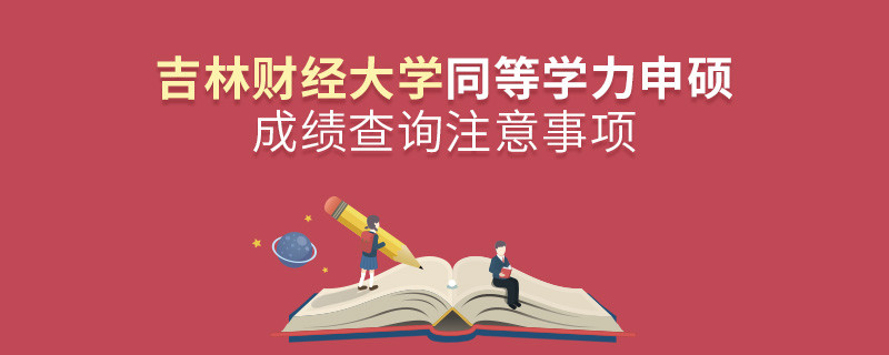 吉林财经大学同等学力申硕成绩查询注意事项！