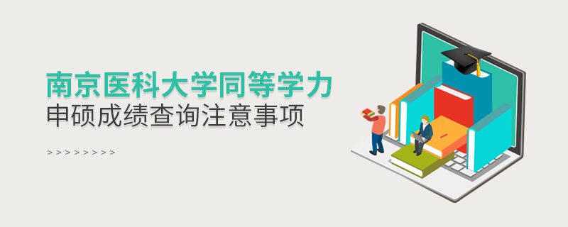 南京医科大学同等学力申硕成绩查询注意事项