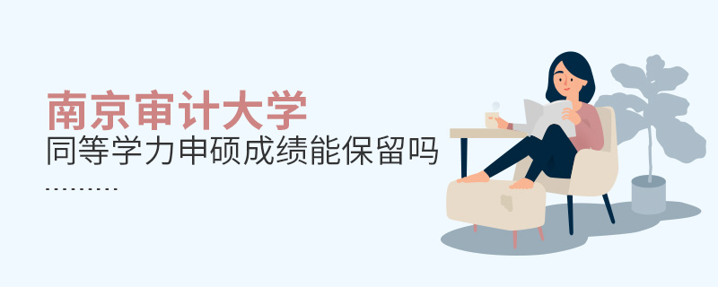 南京审计大学同等学力申硕成绩能保留吗