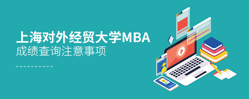 上海对外经贸大学MBA成绩查询注意事项