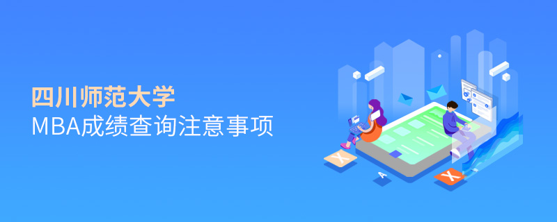 四川师范大学MBA成绩查询注意事项