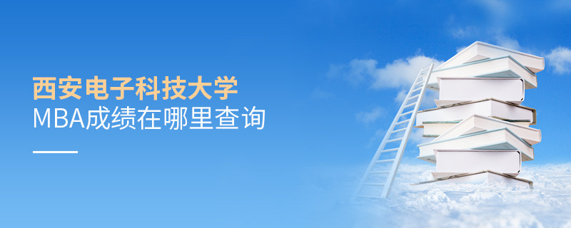 西安电子科技大学MBA成绩在哪里查询？