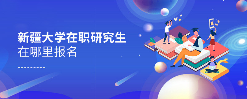 新疆大学在职研究生在哪里报名？