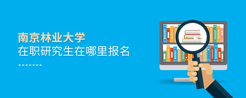 南京林业大学在职研究生需要在哪里报名？