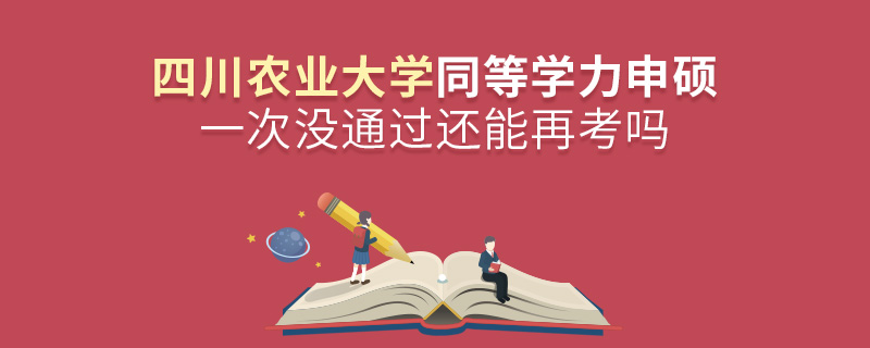 四川农业大学同等学力申硕一次没通过还能再考吗