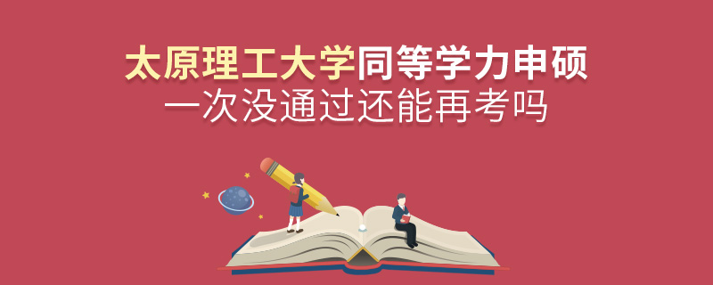 太原理工大学同等学力申硕一次没通过还能再考吗