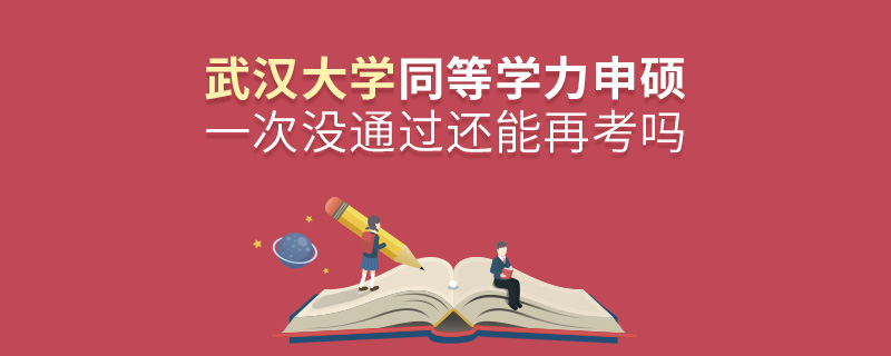 武汉大学同等学力申硕一次没通过还能再考吗