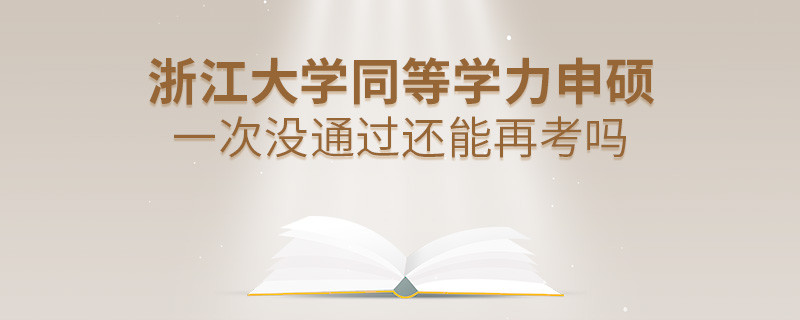 浙江大学同等学力申硕一次没通过还能再考吗？