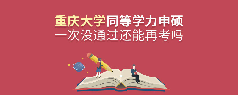 重庆大学同等学力申硕一次没通过还能否继续报考？
