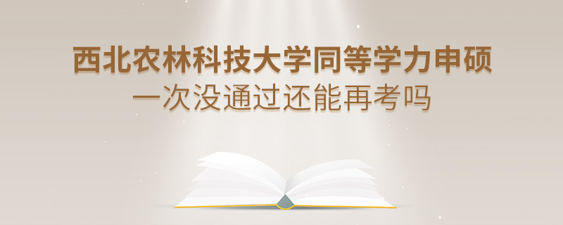 西北农林科技大学同等学力申硕一次没通过还能否继续报考？