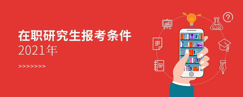 在职研究生报考条件2021年