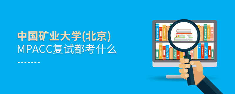 中国矿业大学(北京)MPAcc复试都考什么？