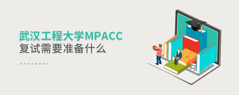 武汉工程大学MPAcc复试需要准备什么？