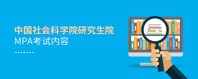 中国社会科学院研究生院MPA考试内容有哪些？