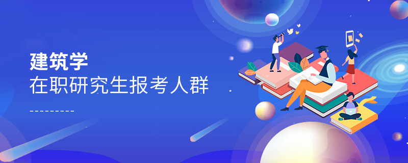 建筑学在职研究生报考人群