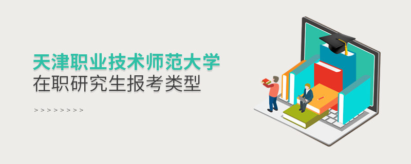 天津职业技术师范大学在职研究生可选择哪些报考类型？