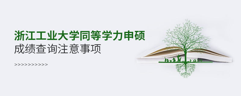 浙江工业大学同等学力申硕成绩查询注意事项