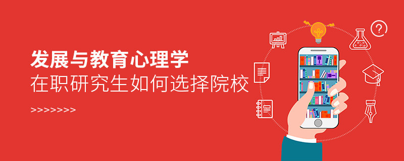 报考在职研究生发展与教育心理学专业如何选择院校？