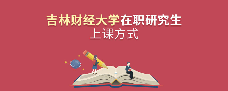 吉林财经大学在职研究生上课方式