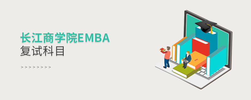 长江商学院EMBA复试内容有哪些？