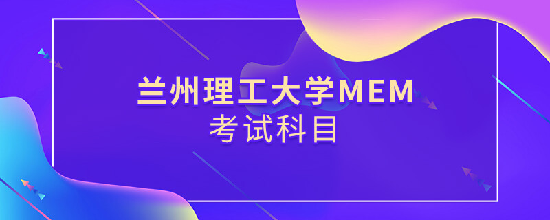 兰州理工大学MEM考试科目