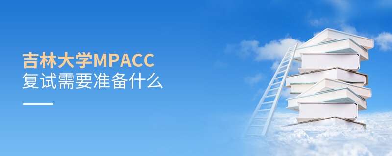 吉林大学MPAcc复试需要准备什么