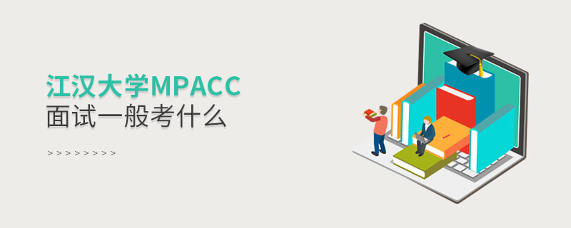 江汉大学MPAcc面试一般考什么