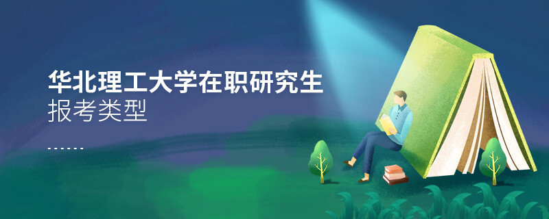 关于华北理工大学在职研究生报考类型的详细介绍！