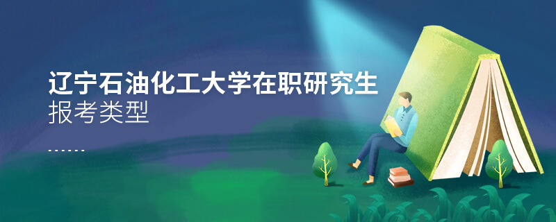 辽宁石油化工大学在职研究生报考类型