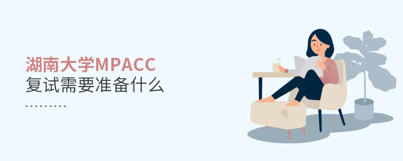 湖南大学MPAcc复试需要准备什么