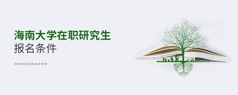 你是否符合？海南大学在职研究生报名条件
