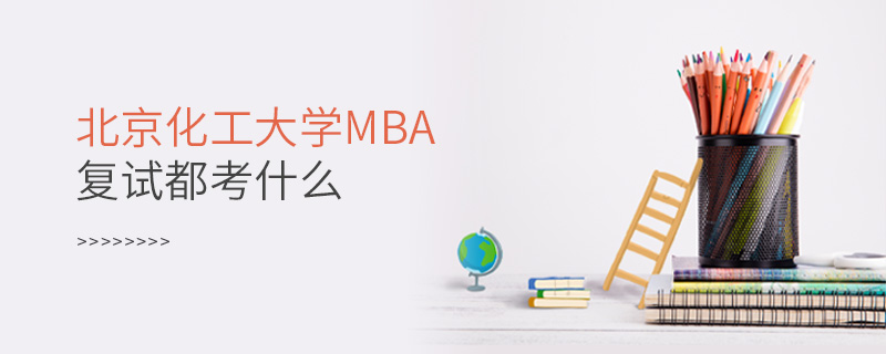 北京化工大学MBA复试都考什么