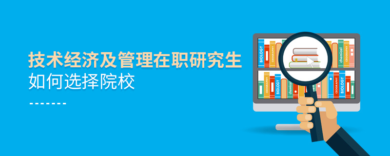 技术经济及管理在职研究生如何选择院校