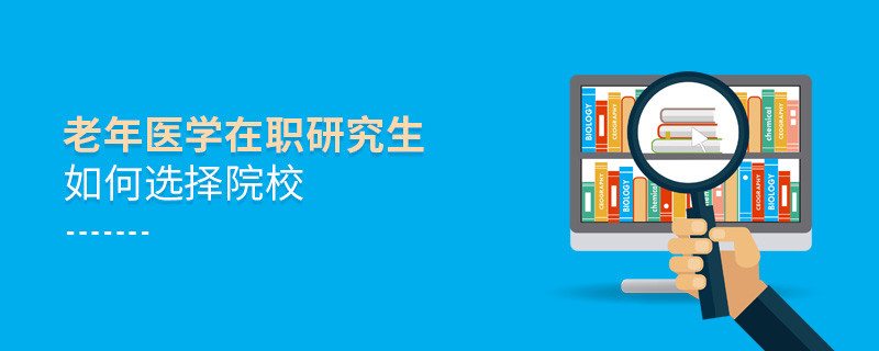 在职研究生老年医学专业怎么选择院校？