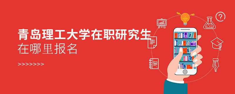 报考在职研究生选择青岛理工大学哪里报名？