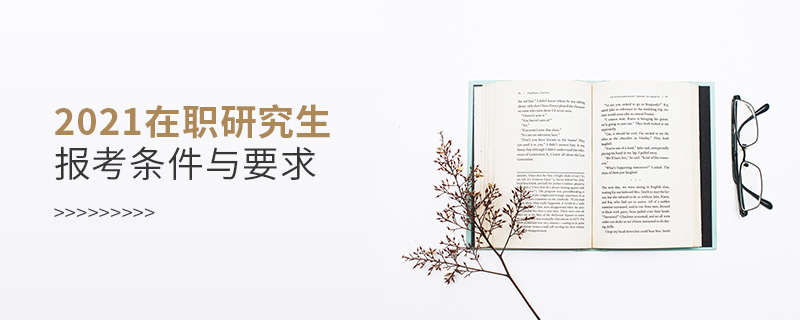 2021在职研究生报考条件与要求