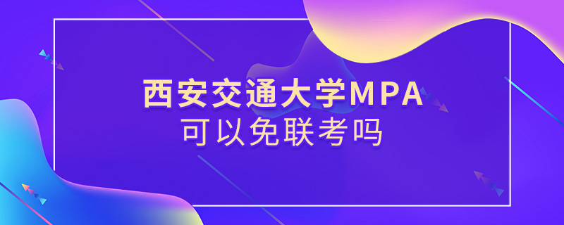 西安交通大学MPA可以免联考吗