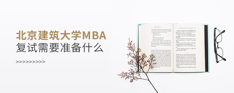 北京建筑大学MBA复试需要准备哪些东西？
