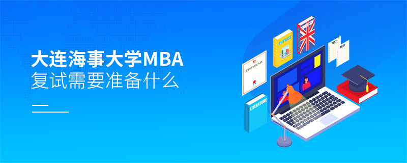 大连海事大学MBA复试需要准备什么？