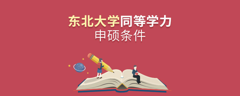 东北大学同等学力申硕需要满足什么条件？
