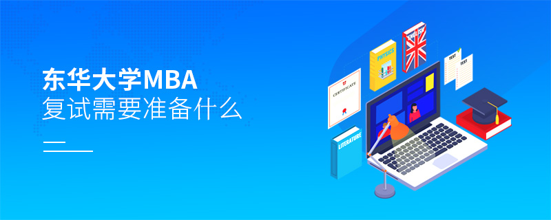 东华大学MBA复试需要准备什么