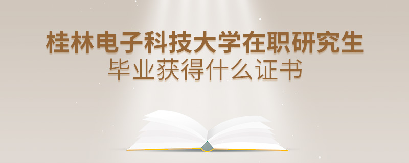 桂林电子科技大学在职研究生毕业获得什么证书