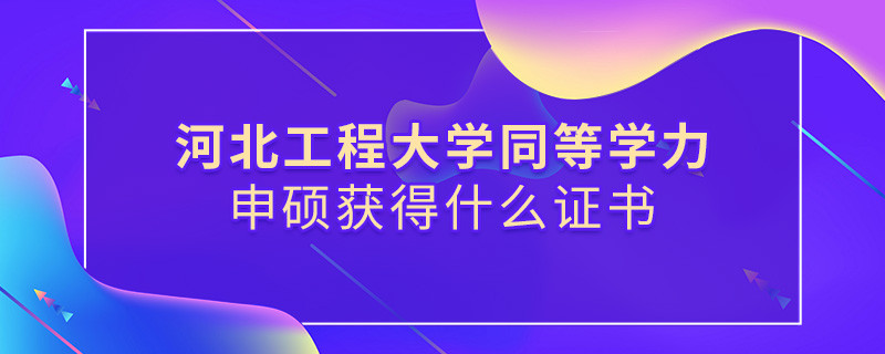 报考河北工程大学同等学力获得什么证书？