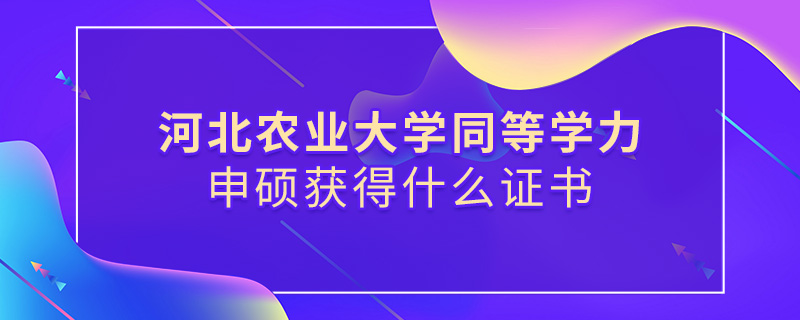 河北农业大学同等学力申硕获得什么证书