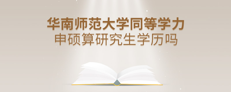 华南师范大学同等学力申硕算研究生学历吗